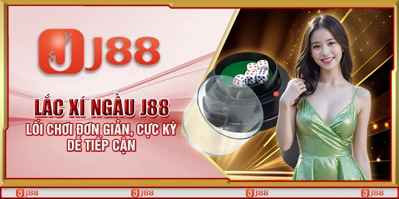Lắc xí ngầu J88 - Lối chơi đơn giản, cực kỳ dễ tiếp cận