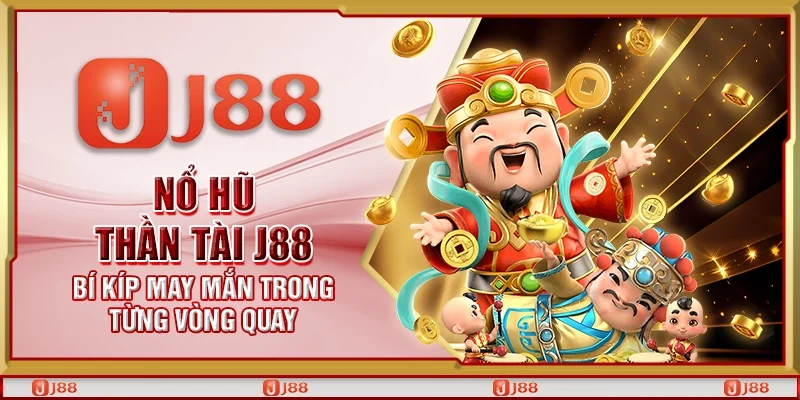 Nổ hũ thần tài J88 - Bí kíp may mắn trong từng vòng quay
