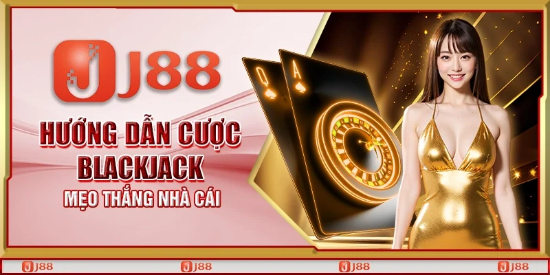 Hướng dẫn cược blackjack - Mẹo thắng nhà cái