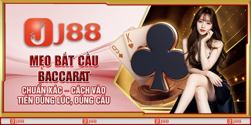 Mẹo bắt cầu Baccarat chuẩn xác – Cách vào tiền đúng lúc, đúng cầu