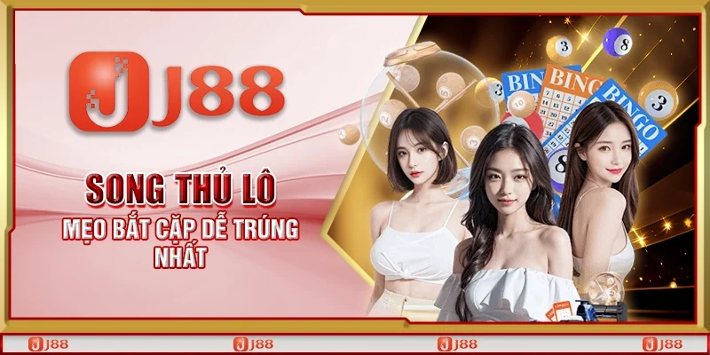 Song thủ lô - Mẹo bắt cặp dễ trúng nhất