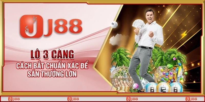 Lô 3 càng – Cách bắt chuẩn xác để săn thưởng lớn