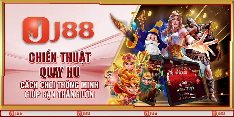 Chiến thuật quay hũ – Cách chơi thông minh giúp bạn thắng lớn
