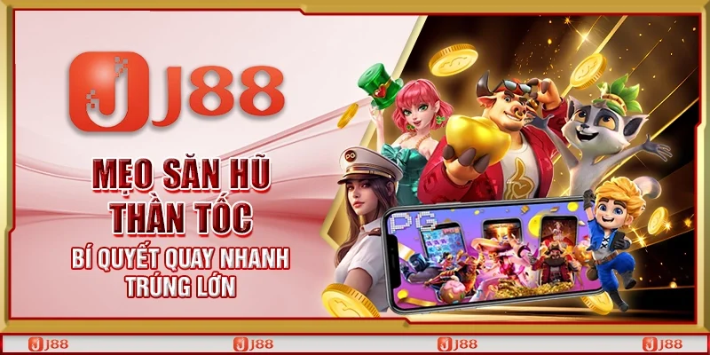 Mẹo săn hũ thần tốc – Bí quyết quay nhanh trúng lớn