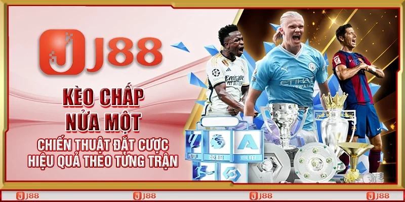 Kèo chấp nửa một – Chiến thuật đặt cược hiệu quả theo từng trận