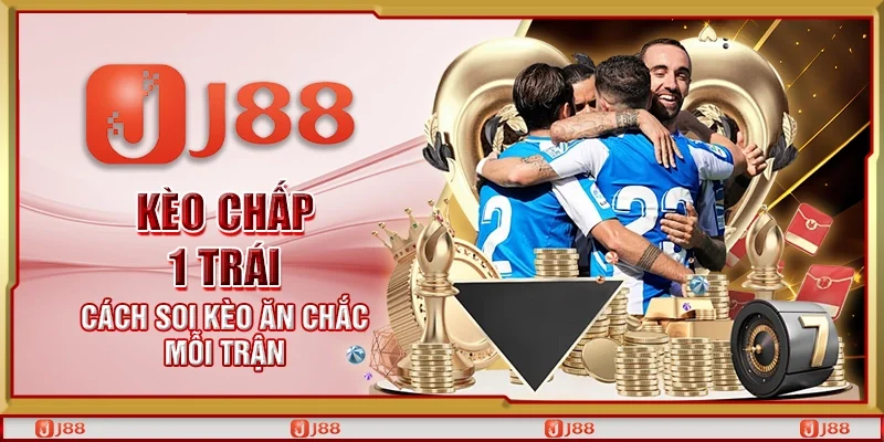 Kèo chấp 1 trái - Cách soi kèo ăn chắc mỗi trận