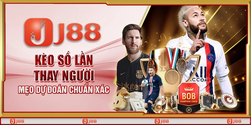 Kèo số lần thay người - Mẹo dự đoán chuẩn xác