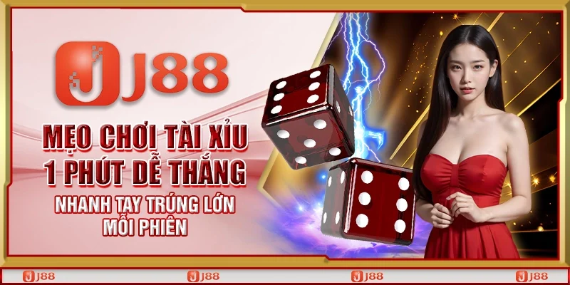 Mẹo chơi tài xỉu 1 phút dễ thắng – Nhanh tay trúng lớn mỗi phiên
