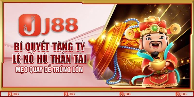 Bí quyết tăng tỷ lệ nổ hũ thần tài - Mẹo quay dễ trúng lớn