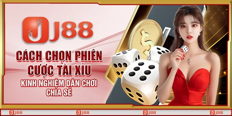 Cách chọn phiên cược tài xỉu - Kinh nghiệm dân chơi chia sẻ