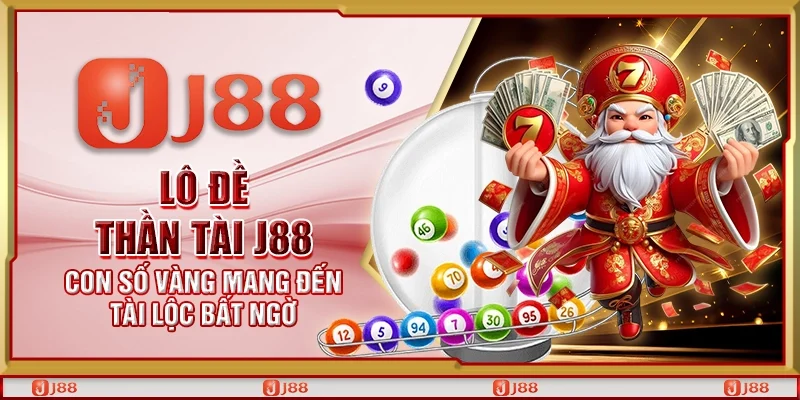 Lô đề thần tài J88 - Con số vàng mang đến tài lộc bất ngờ