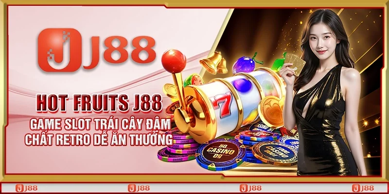 Hot Fruits J88 – Game slot trái cây đậm chất retro dễ ăn thưởng