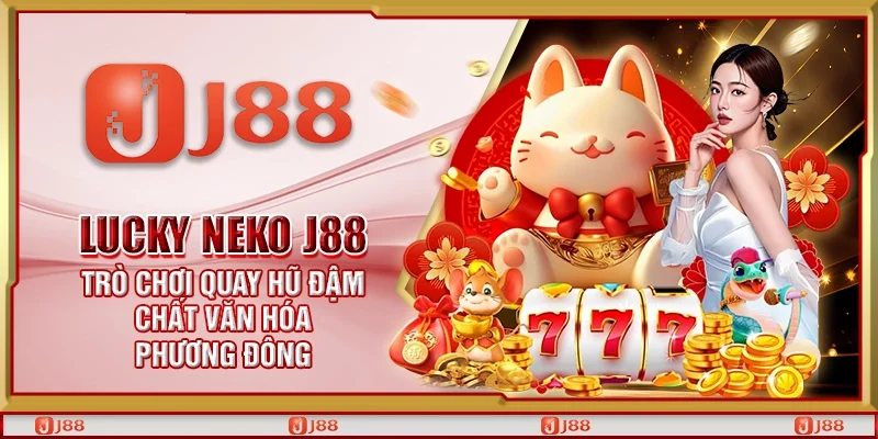 Lucky Neko J88 - Trò chơi quay hũ đậm chất văn hóa phương Đông