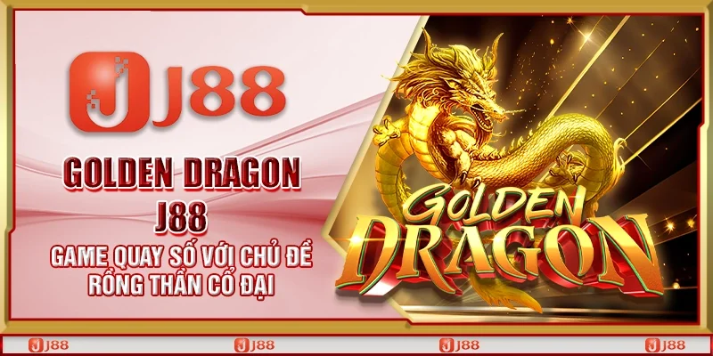 Golden Dragon J88 - Game quay số với chủ đề rồng thần cổ đại