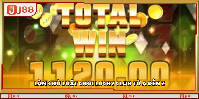 Làm chủ luật chơi Lucky Club từ A đến Z