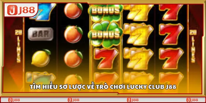Tìm hiểu sơ lược về trò chơi Lucky Club J88