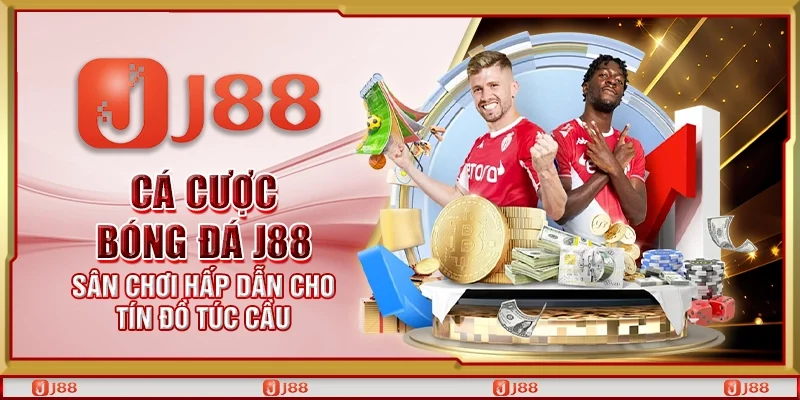 Cá cược bóng đá J88 – Sân chơi hấp dẫn cho tín đồ túc cầu