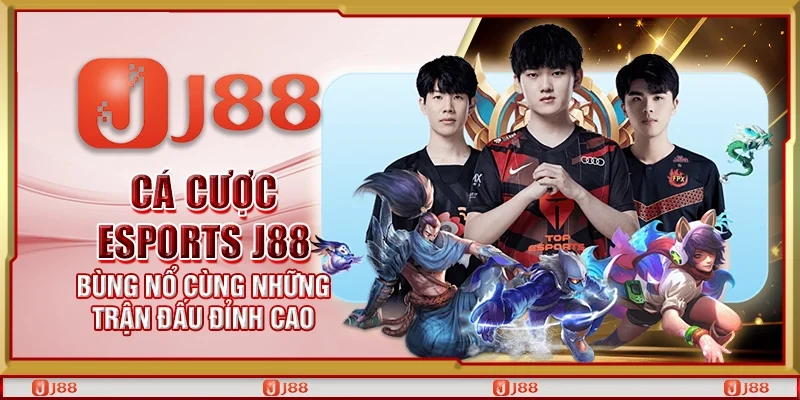 Cá cược eSports J88 - Bùng nổ cùng những trận đấu đỉnh cao