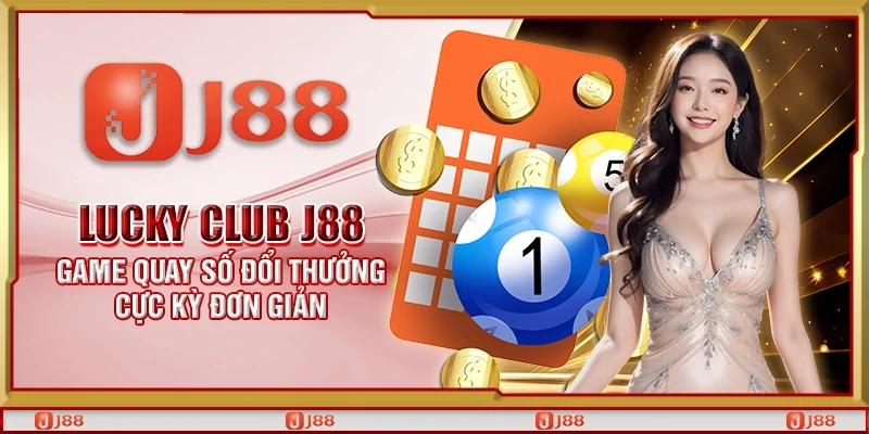 Lucky Club J88 - Game quay số đổi thưởng cực kỳ đơn giản
