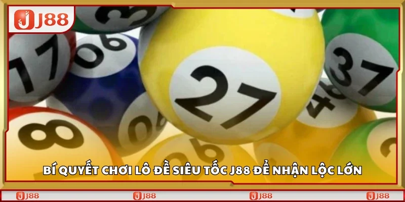 Bí quyết chơi Lô đề siêu tốc J88 để nhận lộc lớn