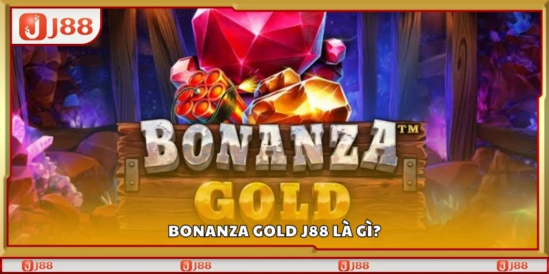 Bonanza Gold J88 là gì?