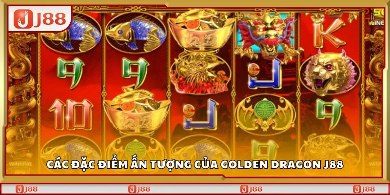 Các đặc điểm ấn tượng của Golden Dragon J88