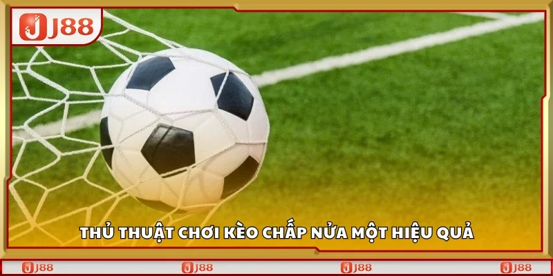 Các thủ thuật chơi kèo chấp nửa một hiệu quả