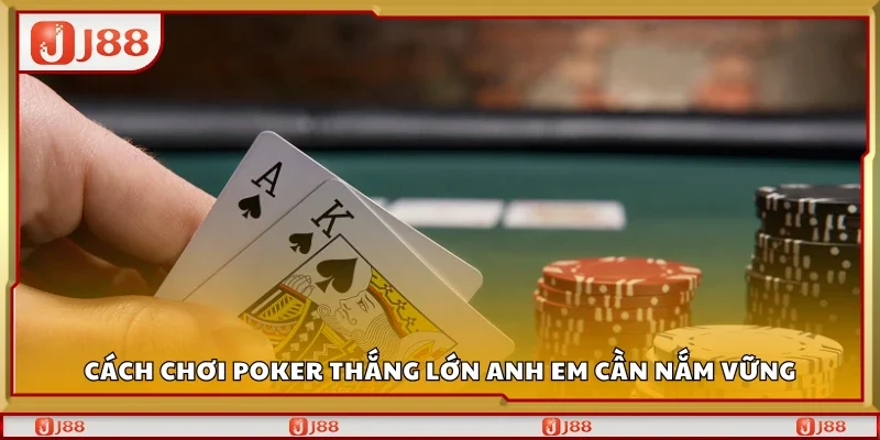 Cách chơi Poker thắng lớn anh em cần nắm vững