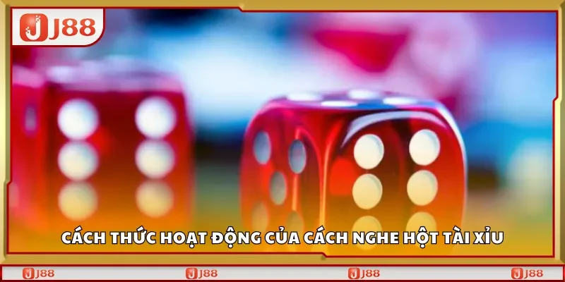 Cách thức hoạt động của cách nghe hột tài xỉu