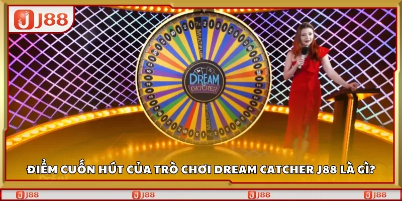 Điểm cuốn hút của trò chơi Dream Catcher J88 là gì?