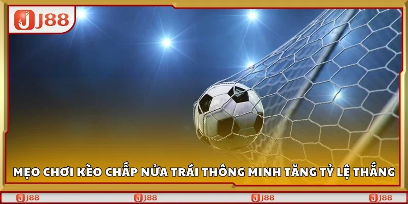 Mẹo chơi kèo chấp nửa trái thông minh 