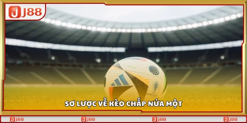 Sơ lược về kèo chấp nửa một