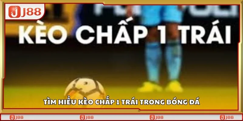 Tìm hiểu kèo chấp 1 trái trong bóng đá