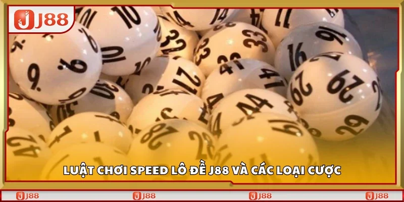 Tìm hiểu luật chơi Speed lô đề J88 và các loại cược