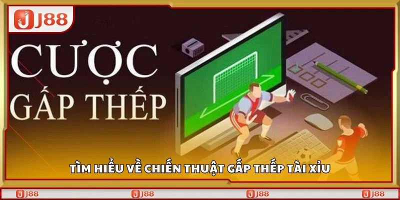 Tìm hiểu về chiến thuật gấp thếp tài xỉu